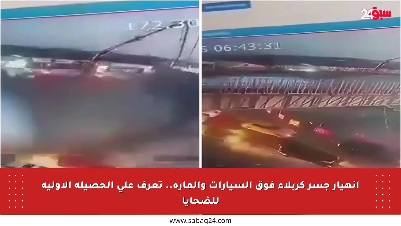انهيار جسر كربلاء فوق السيارات والمارة.. تعرف على الحصيلة الأولية للضحايا